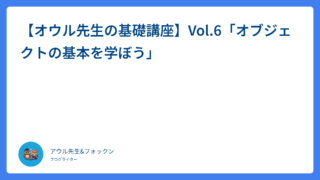 【オウル先生の基礎講座】Vol.6「オブジェクトの基本を学ぼう」